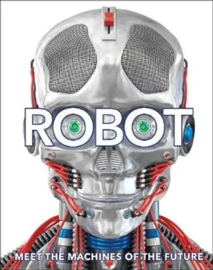 Robot: Meet the Machines of the Future